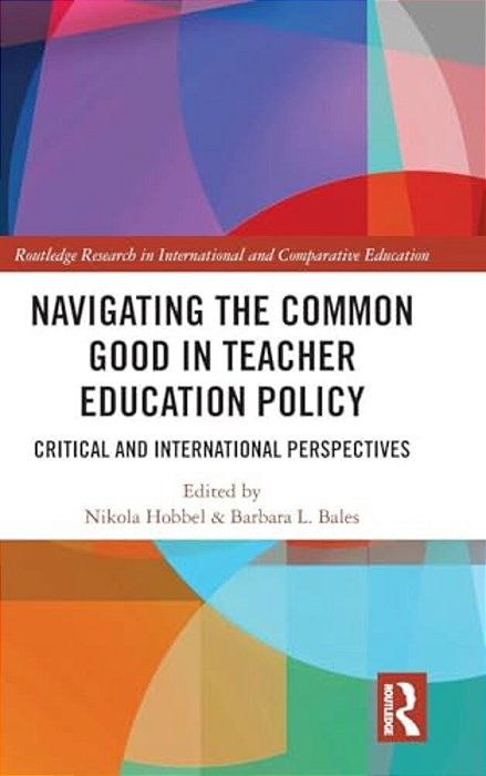 Navigating The Common Good In Teacher Education Policy: Critical And International Perspectives-..