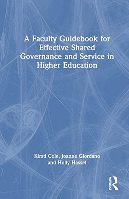 A Faculty Guidebook For Effective Shared Governance And Service In Higher Education-..