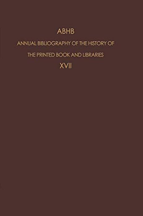Abhb Annual Bibliography Of The History Of The Printed Book And Libraries: Volume 17: Publications Of 1986-..