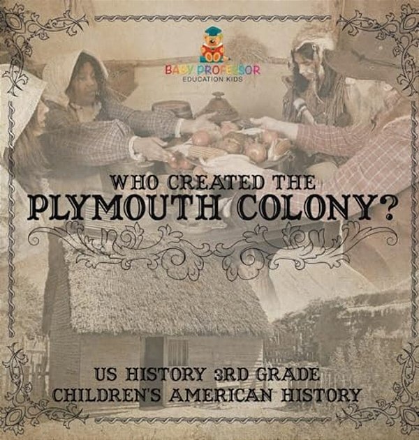 Who Created The Plymouth Colony? US History 3RD Grade Children's American History-..