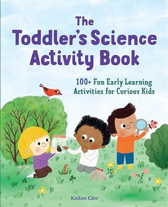The Toddler's Science Activity Book: 100+ Fun Early Learning Activities For Curious Kids-..