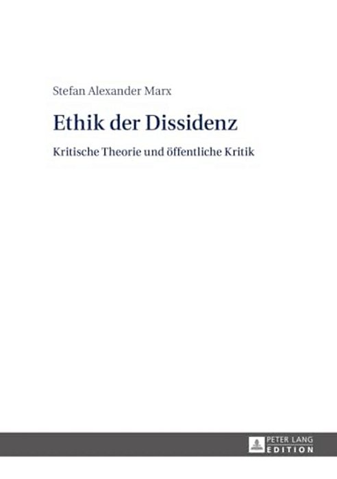 Ethik Der Dissidenz: Kritische Theorie Und Oeffentliche Kritik-..