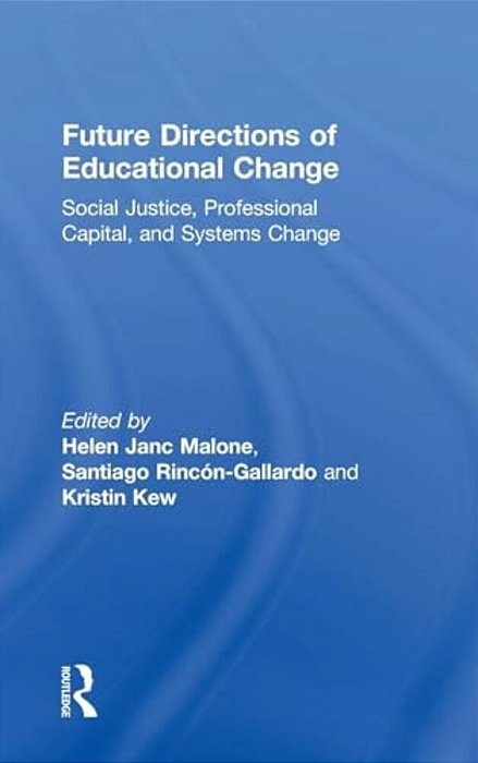 Future Directions Of Educational Change: Social Justice, Professional Capital, And Systems Change-..