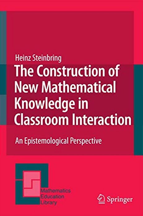 The Construction Of New Mathematical Knowledge In Classroom Interaction: An Epistemological Perspective-..