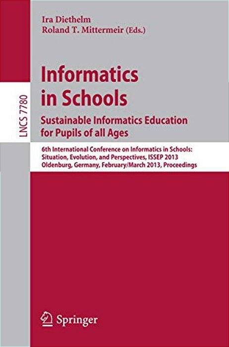 Informatics In Schools. Sustainable Informatics Education For Pupils Of All Ages: 6Th International Conference On Informatics In Schools: Situation, E-..