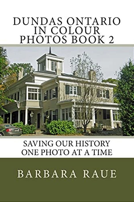 Dundas Ontario In Colour Photos Book 2: Saving Our History One Photo At A Time-..