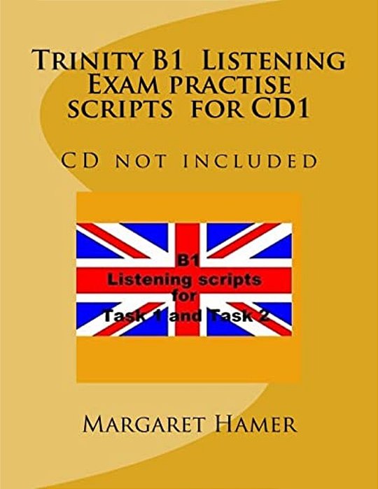 Trinity B1 Listening Exam Practise Scripts For CD1: CD Not Included-..