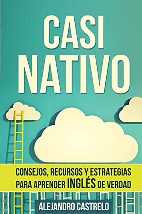 Casi Nativo: Consejos, Recursos Y Estrategias Para Aprender Inglés De Verdad-..