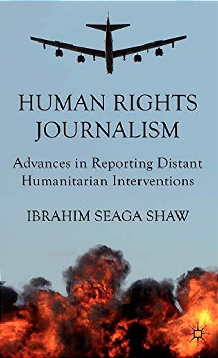 Human Rights Journalism: Advances In Reporting Distant Humanitarian Interventions-..