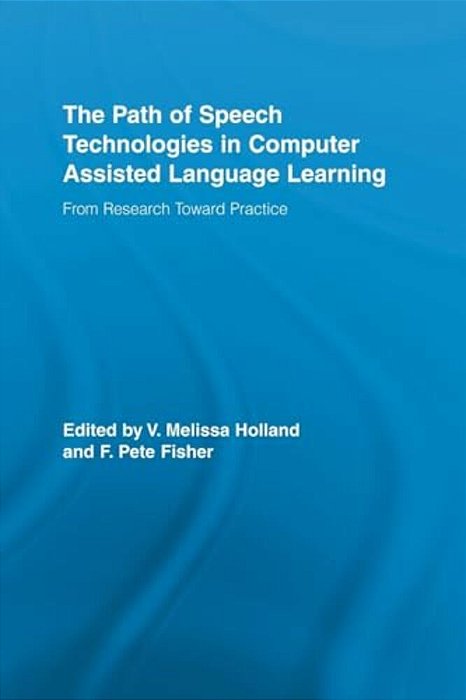 The Path Of Speech Technologies In Computer Assisted Language Learning: From Research Toward Practice-..