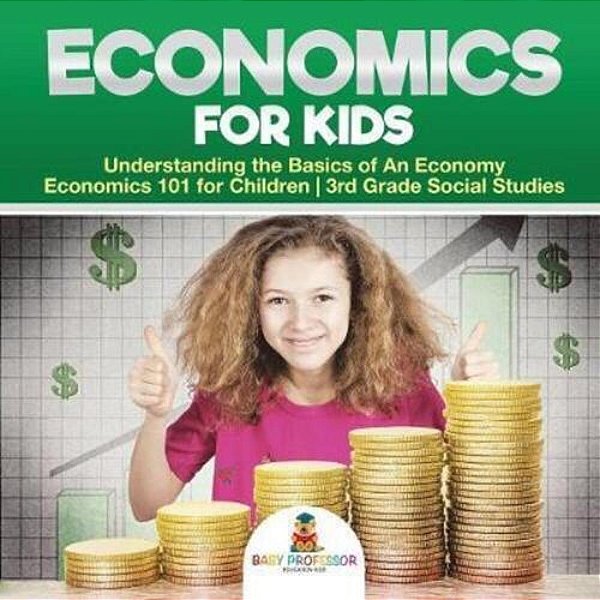 Economics For Kids - Understanding The Basics Of An Economy Economics 101 For Children 3RD Grade Social Studies-..