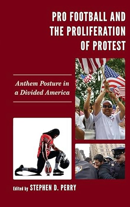 Pro Football And The Proliferation Of Protest: Anthem Posture In A Divided America-..
