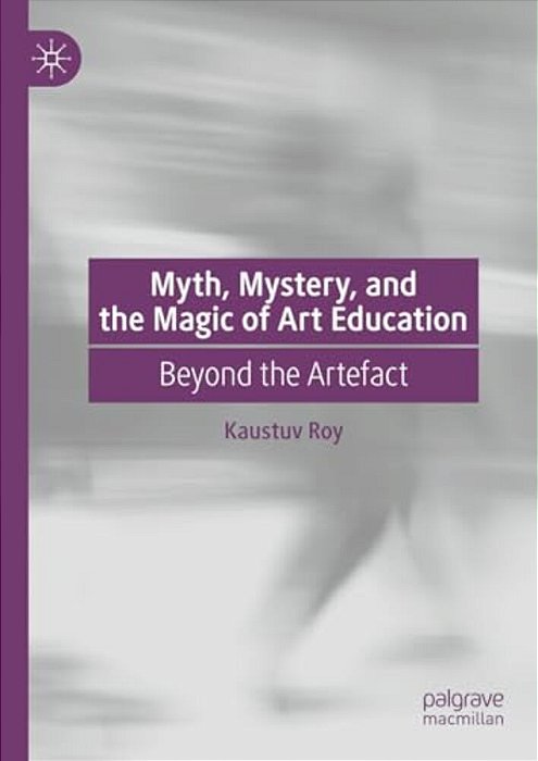 Myth, Mystery, And The Magic Of Art Education: Beyond The Artefact-..