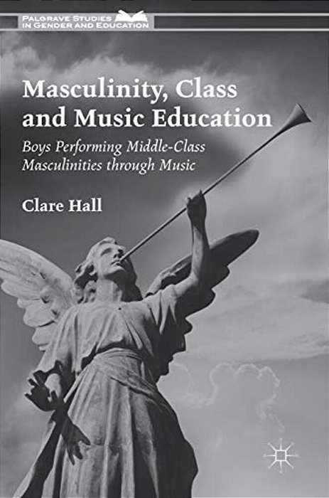 Masculinity, Class And Music Education: Boys Performing Middle-Class Masculinities Through Music-..