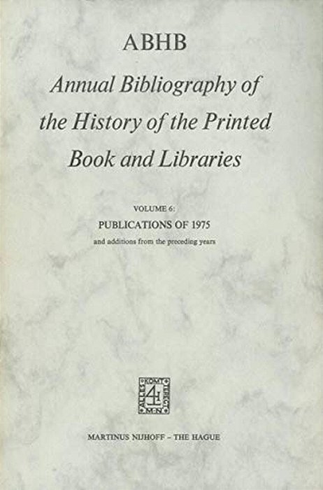 Abhb Annual Bibliography Of The History Of The Printed Book And Libraries: Volume 6: Publications Of 1975 And Additions From The Preceding Years-..