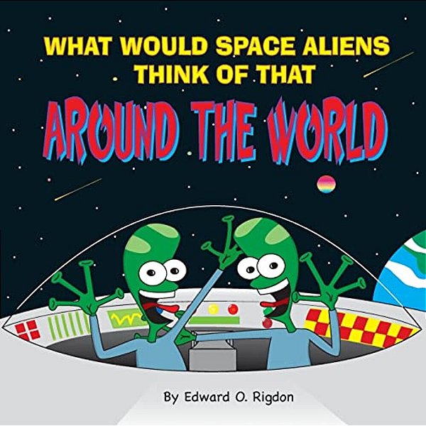 What Would Space Aliens Think Of That Around The World-..