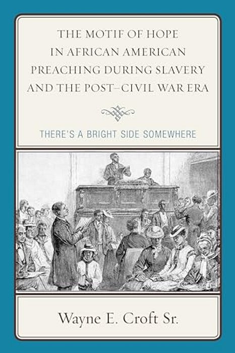 Motif Of Hope In African American Preaching During Slavery And The Post-Civil War Era: There's A Bright Side Somewhere-..