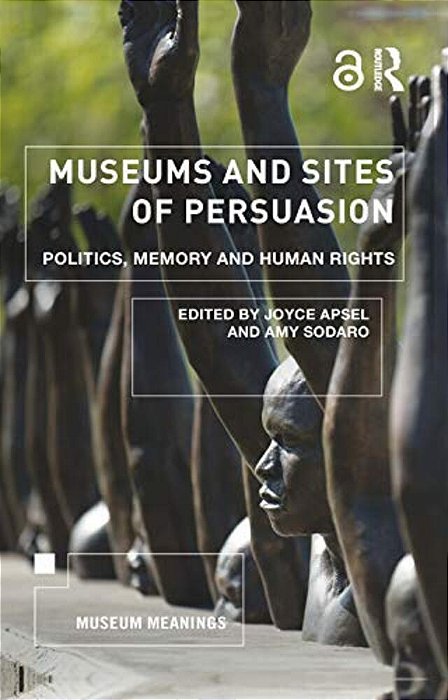 Museums And Sites Of Persuasion: Politics, Memory And Human Rights-..