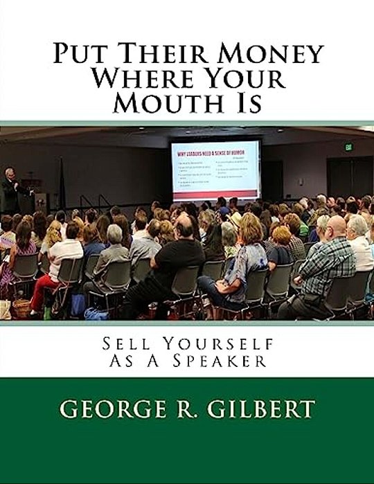 Put Their Money Where Your Mouth Is: Sell Yourself As A Speaker-..