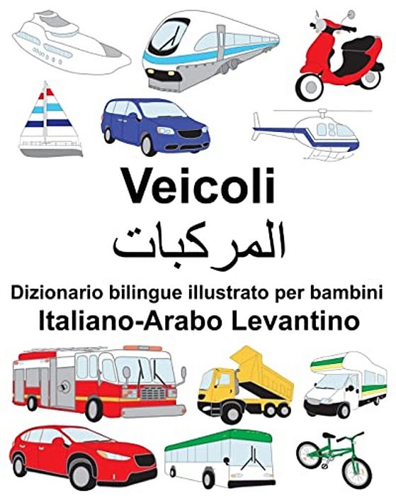 Italiano-Arabo Levantino Veicoli Dizionario Bilingue Illustrato Per Bambini-..