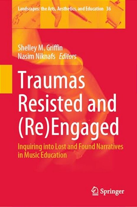 Traumas Resisted And (Re)engaged: Inquiring Into Lost And Found Narratives In Music Education-..