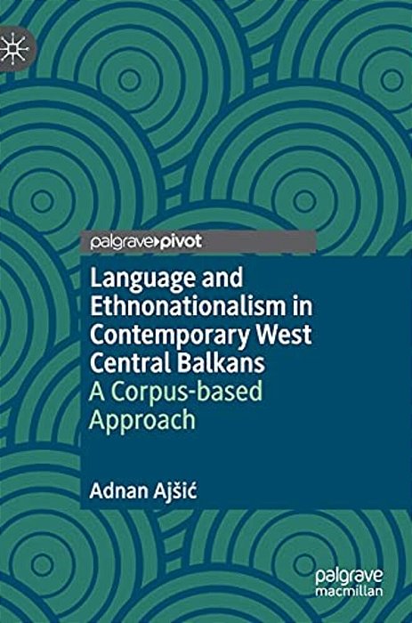 Language And Ethnonationalism In Contemporary West Central Balkans: A Corpus-Based Approach-..