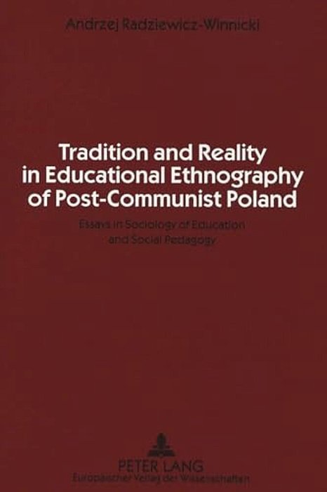 Tradition And Reality In Educational Ethnography Of Post-Communist Poland: Essays In Sociology Of Education And Social Pedagogy-..