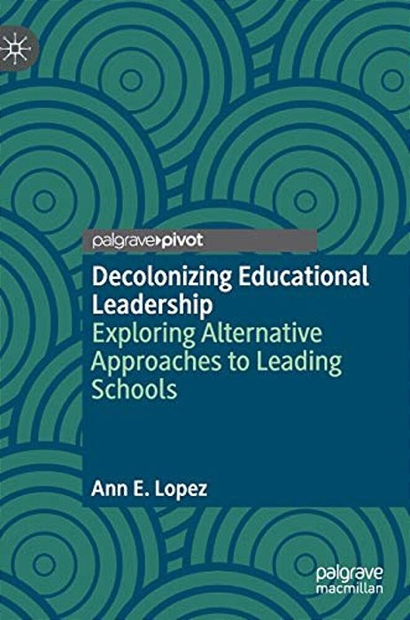 Decolonizing Educational Leadership: Exploring Alternative Approaches To Leading Schools-..