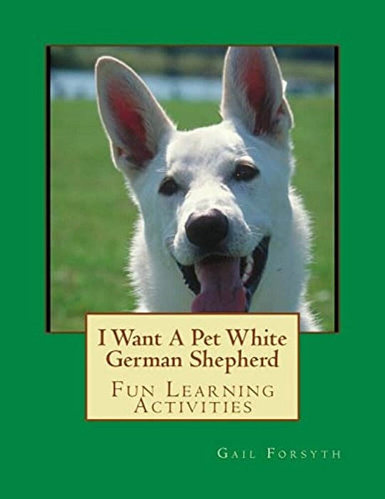 I Want A Pet White German Shepherd: Fun Learning Activities-..