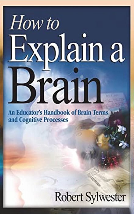 How To Explain A Brain: An Educator's Handbook Of Brain Terms And Cognitive Processes-..