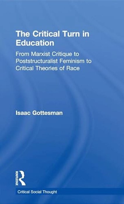 The Critical Turn In Education: From Marxist Critique To Poststructuralist Feminism To Critical Theories Of Race-..