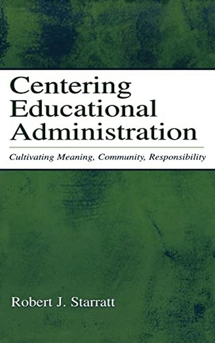 Centering Educational Administration: Cultivating Meaning, Community, Responsibility-..