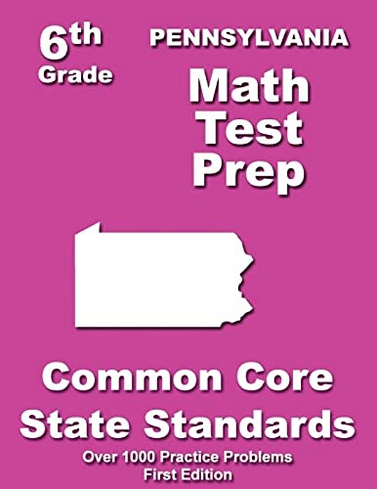 Pennsylvania 6Th Grade Math Test Prep: Common Core Learning Standards-..