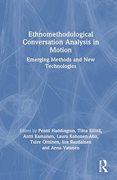 Ethnomethodological Conversation Analysis In Motion: Emerging Methods And New Technologies-..