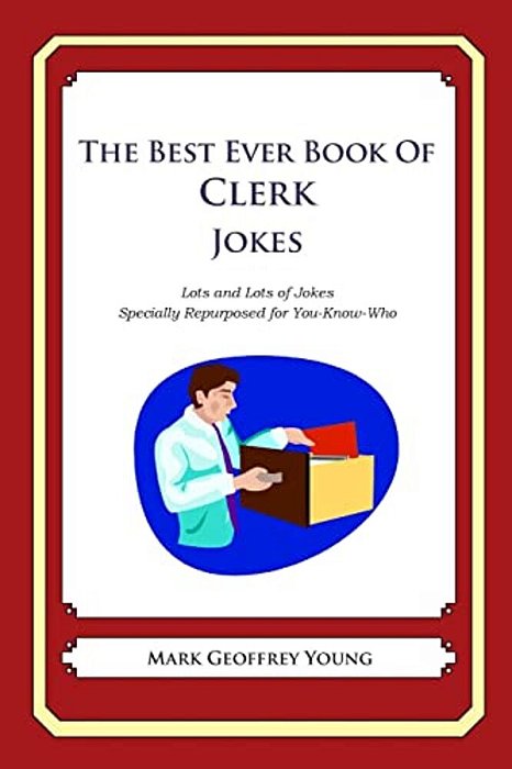 The Best Ever Book Of Clerk Jokes: Lots And Lots Of Jokes Specially Repurposed For You-Know-who-..