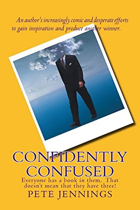 Confidently Confused: Everyone Has A Book In Them, Not Everyone Has Three!-..