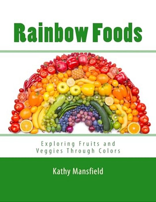 Rainbow Foods: Exploring Fruits And Veggies Through Colors-..