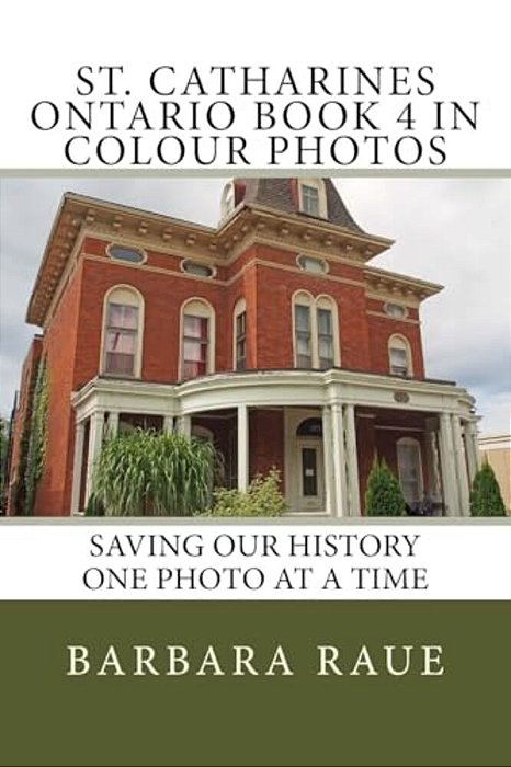 St. Catharines Ontario Book 4 In Colour Photos: Saving Our History One Photo At A Time-..