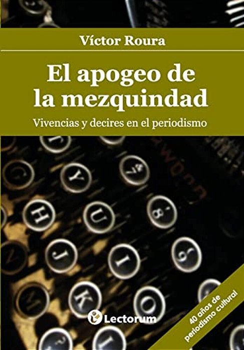 El Apogeo De La Mezquindad: Vivencias Y Decires En El Periodismo-..