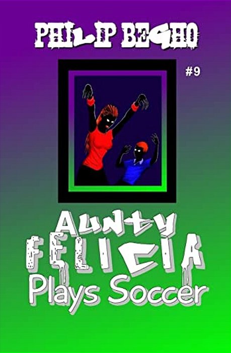 Aunty Felicia Plays Soccer: Aunty Felicia Series-..