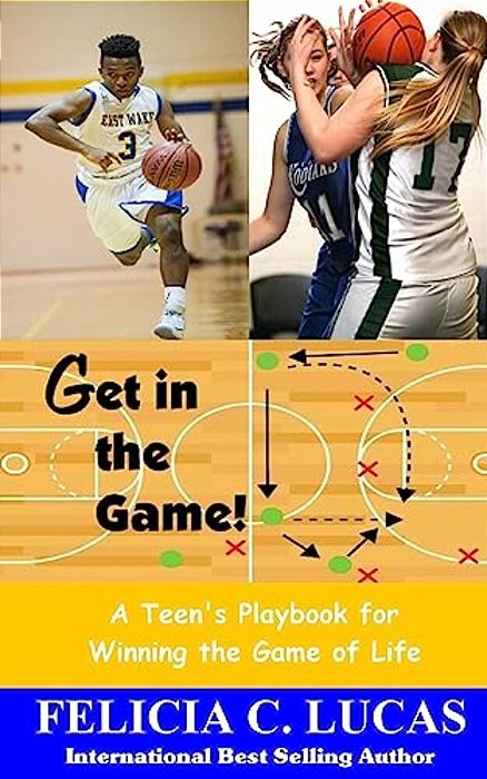Get In The Game: A Teen's Playbook For Winning The Game Of Life-..