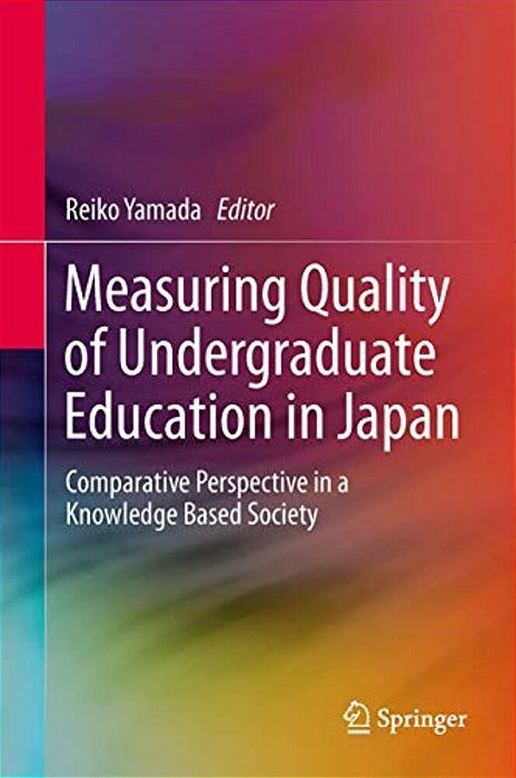 Measuring Quality Of Undergraduate Education In Japan: Comparative Perspective In A Knowledge Based Society-..