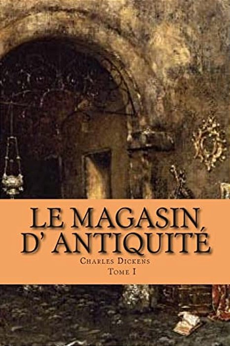 Le Magasin D' Antiquite: Tome I-..