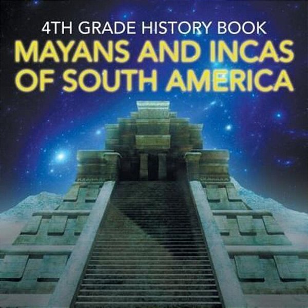 4Th Grade History Book: Mayans And Incas Of South America-..