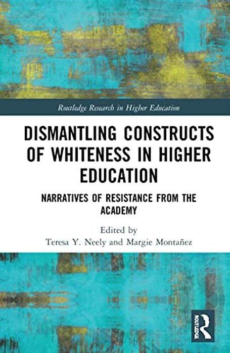 Dismantling Constructs Of Whiteness In Higher Education: Narratives Of Resistance From The Academy-..