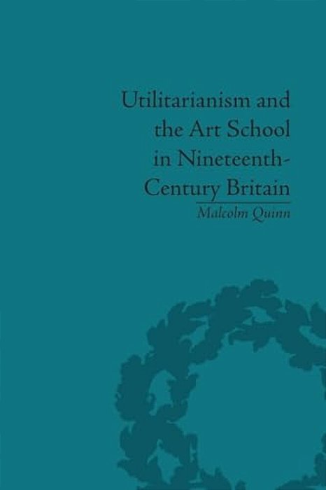 Utilitarianism And The Art School In Nineteenth-Century Britain-..