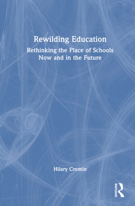 Rewilding Education: Rethinking The Place Of Schools Now And In The Future-..