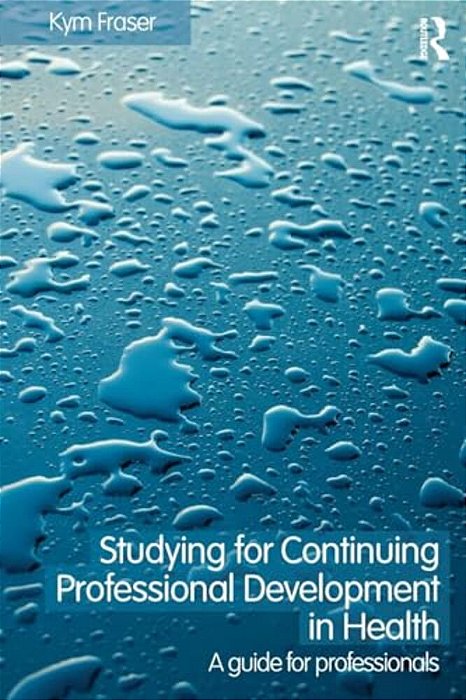 Studying For Continuing Professional Development In Health: A Guide For Professionals-..