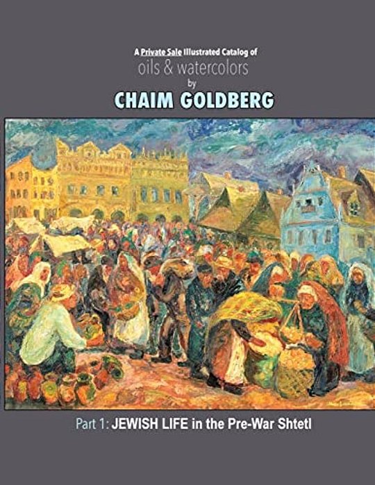 A Private Sale Illustrated Catalog Of Oils & Watercolors: Chaim Goldberg's Art Shown-..