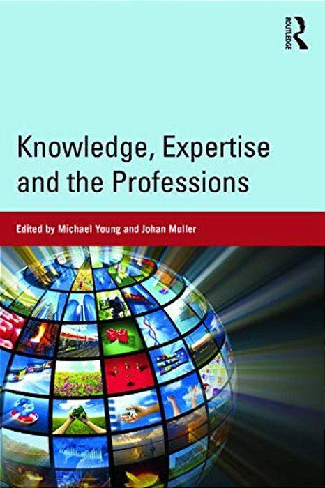 Knowledge, Expertise And The Professions-..